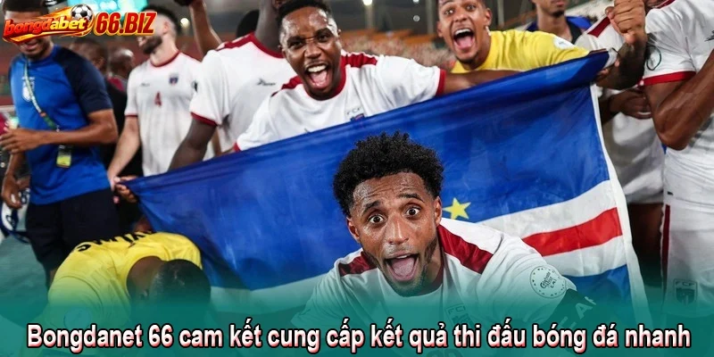 Bongdanet 66 cam kết cung cấp kết quả thi đấu bóng đá nhanh trong vòng 24 giờ