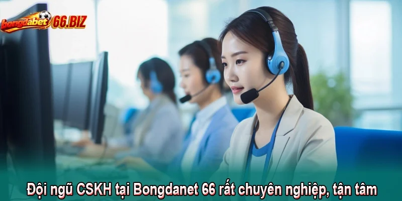 Đội ngũ CSKH tại Bongdanet 66 rất chuyên nghiệp góp phần vào sự phát triển của web